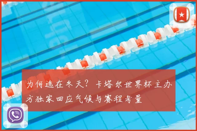 为何选在冬天？卡塔尔世界杯主办方独家回应气候与赛程考量