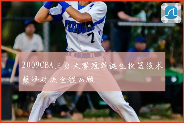 2009CBA三分大赛冠军诞生投篮技术巅峰对决全程回顾
