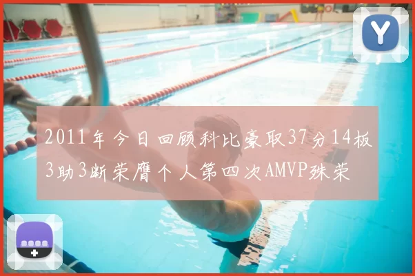 2011年今日回顾科比豪取37分14板3助3断荣膺个人第四次AMVP殊荣