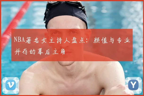 NBA著名女主持人盘点：颜值与专业并存的幕后主角