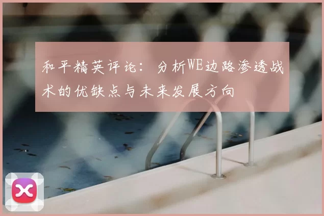 和平精英评论：分析WE边路渗透战术的优缺点与未来发展方向