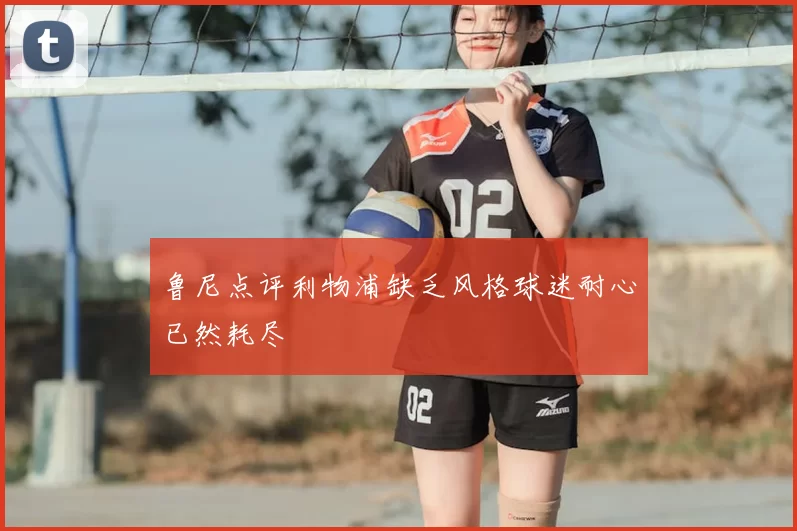 鲁尼点评利物浦缺乏风格球迷耐心已然耗尽