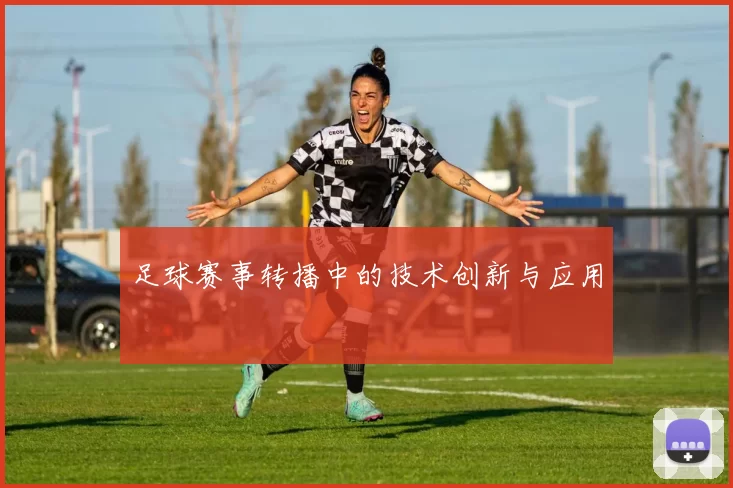 足球赛事转播中的技术创新与应用