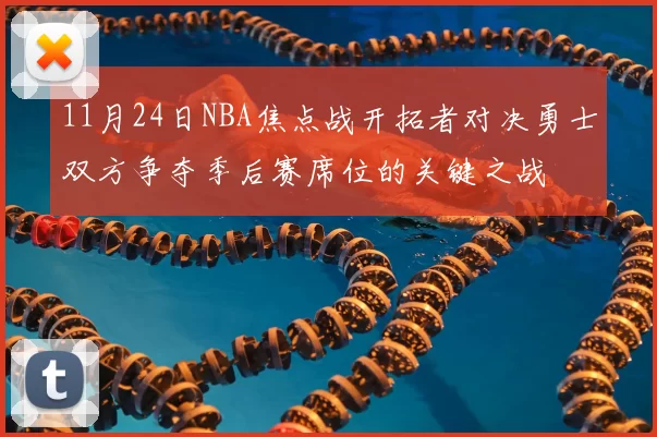 11月24日NBA焦点战开拓者对决勇士双方争夺季后赛席位的关键之战