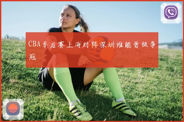 CBA季后赛上海对阵深圳谁能晋级争冠