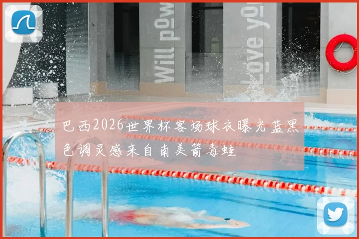 巴西2026世界杯客场球衣曝光蓝黑色调灵感来自南美箭毒蛙