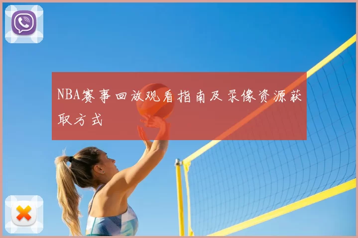 NBA赛事回放观看指南及录像资源获取方式