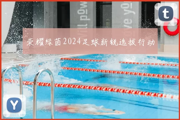 荣耀绿茵2024足球新锐选拔行动