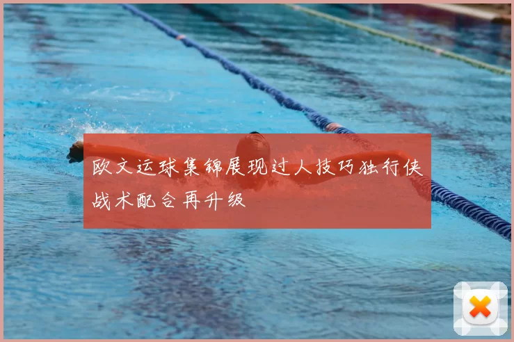欧文运球集锦展现过人技巧独行侠战术配合再升级