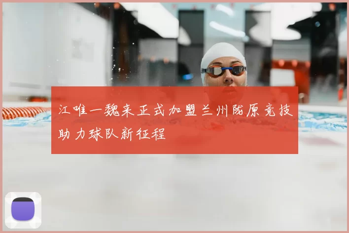江唯一魏来正式加盟兰州陇原竞技助力球队新征程