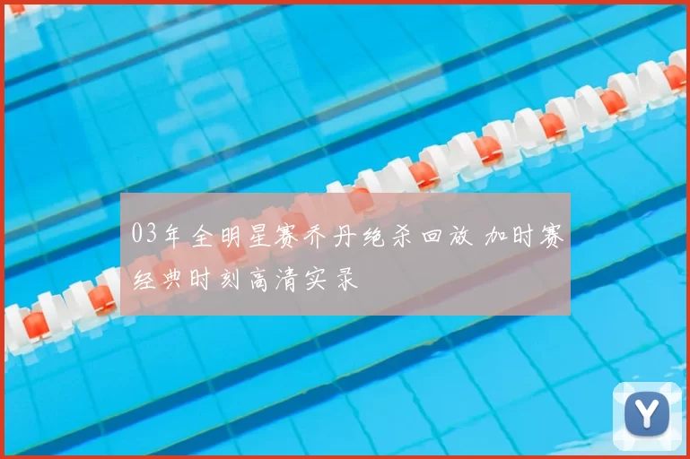 03年全明星赛乔丹绝杀回放 加时赛经典时刻高清实录