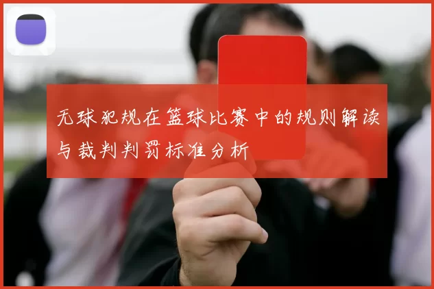 无球犯规在篮球比赛中的规则解读与裁判判罚标准分析