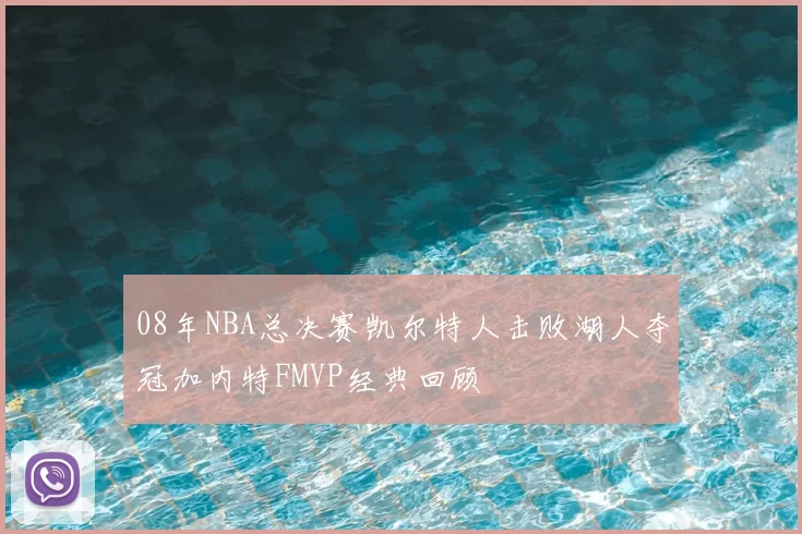 08年NBA总决赛凯尔特人击败湖人夺冠加内特FMVP经典回顾