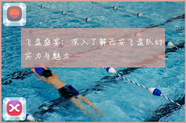 飞盘盛宴:深入了解西安飞盘队的实力与魅力