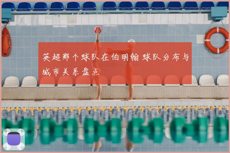 英超那个球队在伯明翰 球队分布与城市关系盘点