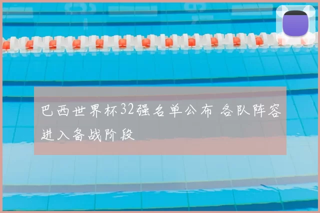 巴西世界杯32强名单公布 各队阵容进入备战阶段