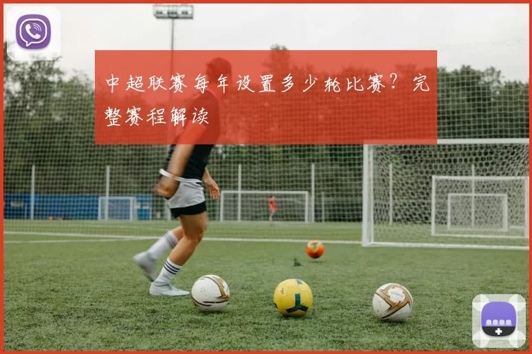 中超联赛每年设置多少轮比赛？完整赛程解读